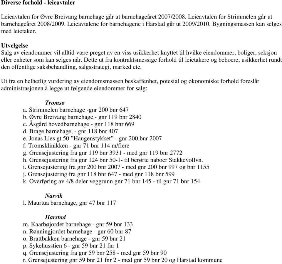 Utvelgelse Salg av eiendommer vil alltid være preget av en viss usikkerhet knyttet til hvilke eiendommer, boliger, seksjon eller enheter som kan selges når.