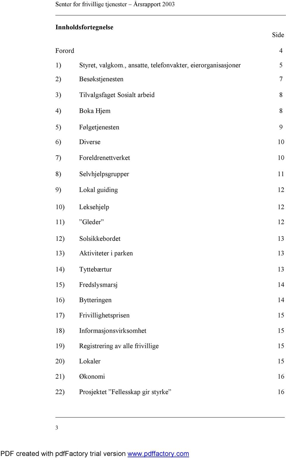 Diverse 10 7) Foreldrenettverket 10 8) Selvhjelpsgrupper 11 9) Lokal guiding 12 10) Leksehjelp 12 11) Gleder 12 12) Solsikkebordet 13 13)