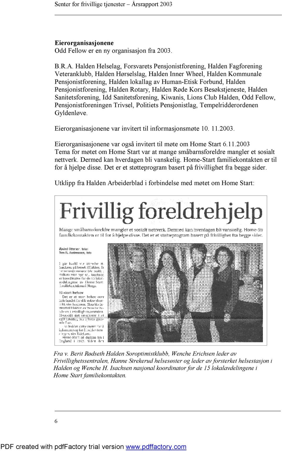 Halden Pensjonistforening, Halden Rotary, Halden Røde Kors Besøkstjeneste, Halden Sanitetsforening, Idd Sanitetsforening, Kiwanis, Lions Club Halden, Odd Fellow, Pensjonistforeningen Trivsel,