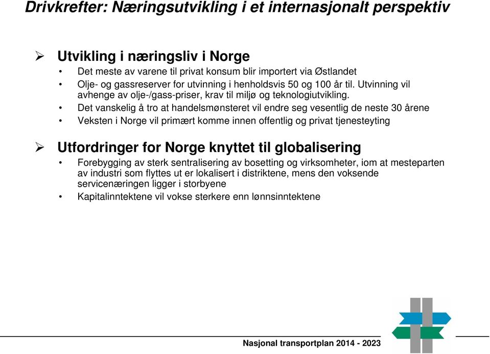 Det vanskelig å tro at handelsmønsteret vil endre seg vesentlig de neste 30 årene Veksten i Norge vil primært komme innen offentlig og privat tjenesteyting Utfordringer for Norge knyttet til