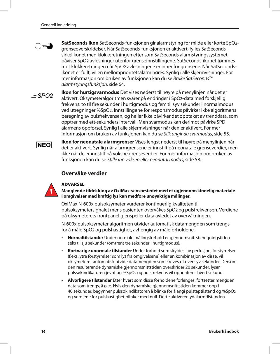 SatSeconds-ikonet tømmes mot klokkeretningen når SpO2 avlesningene er innenfor grensene. Når SatSecondsikonet er fullt, vil en mellomprioritetsalarm høres. Synlig i alle skjermvisninger.