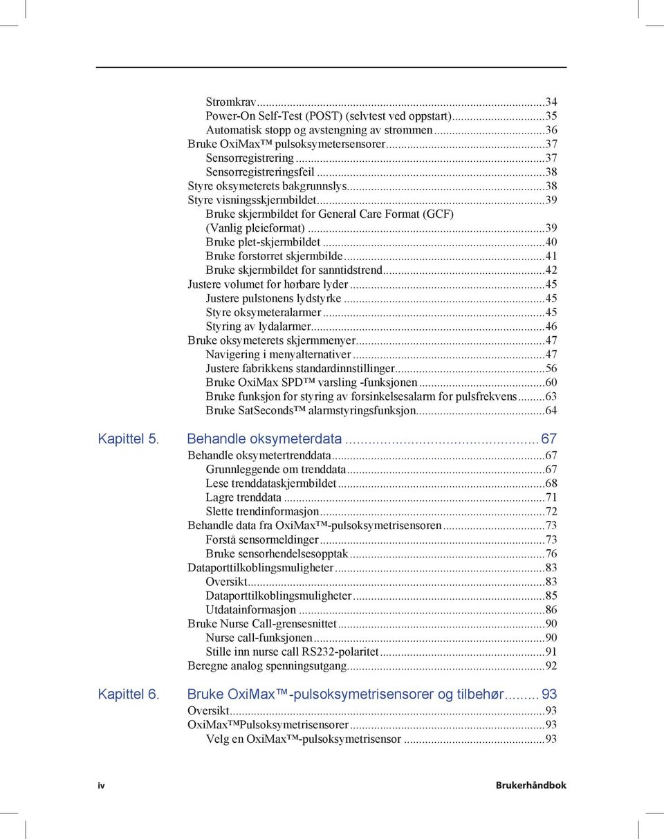 ..40 Bruke forstørret skjermbilde...41 Bruke skjermbildet for sanntidstrend...42 Justere volumet for hørbare lyder...45 Justere pulstonens lydstyrke...45 Styre oksymeteralarmer.