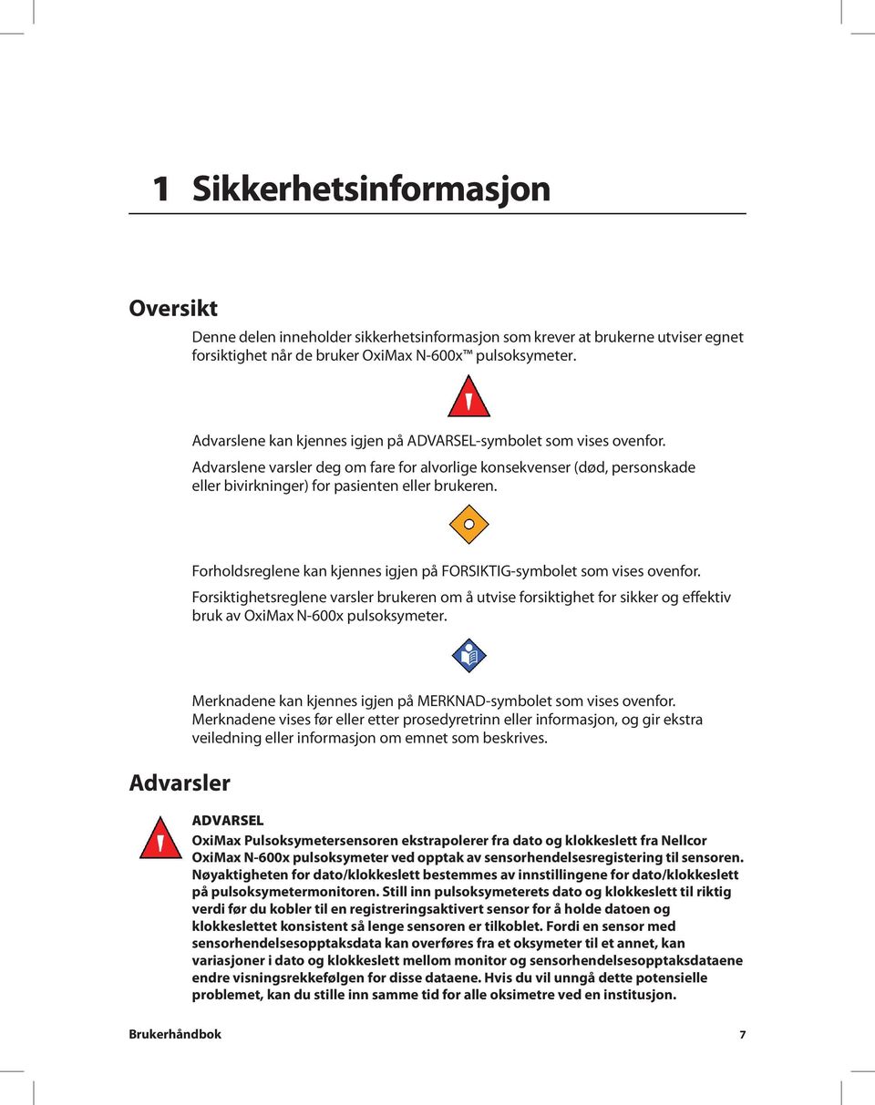 Forholdsreglene kan kjennes igjen på FORSIKTIG-symbolet som vises ovenfor. Forsiktighetsreglene varsler brukeren om å utvise forsiktighet for sikker og effektiv bruk av OxiMax N-600x pulsoksymeter.