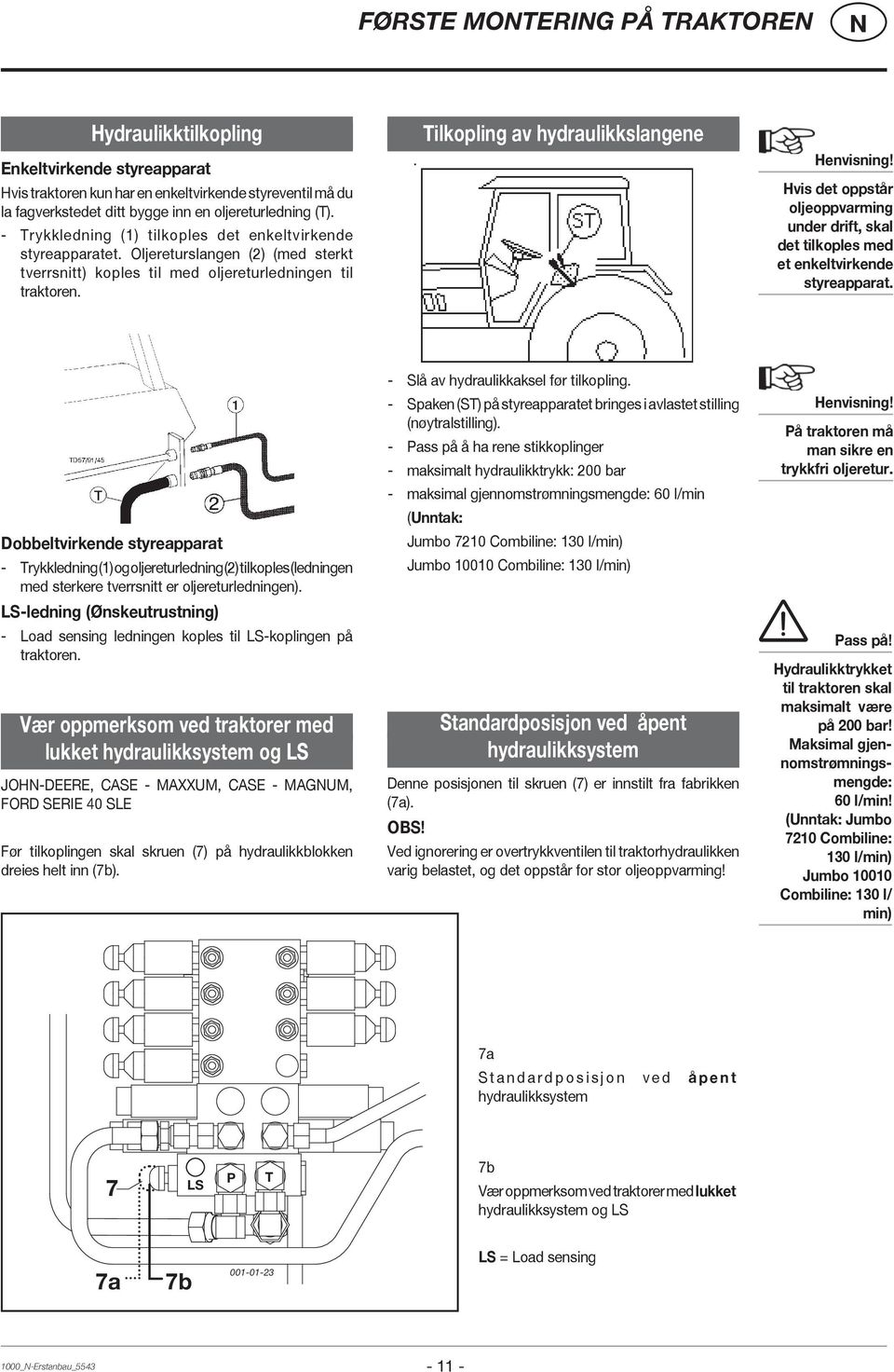 Tilkopling av hydraulikkslangene Henvisning! Hvis det oppstår oljeoppvarming under drift, skal det tilkoples med et enkeltvirkende styreapparat.