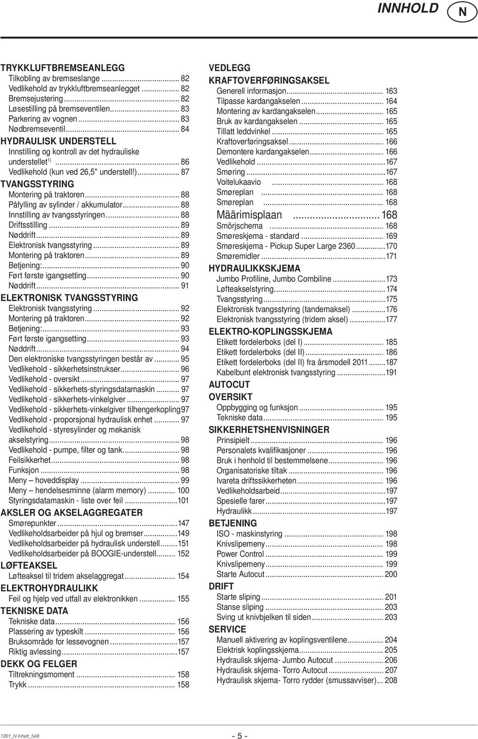 .. 88 Påfylling av sylinder / akkumulator... 88 Innstilling av tvangsstyringen... 88 Driftsstilling... 89 øddrift... 89 Elektronisk tvangsstyring... 89 Montering på traktoren... 89 Betjening:.