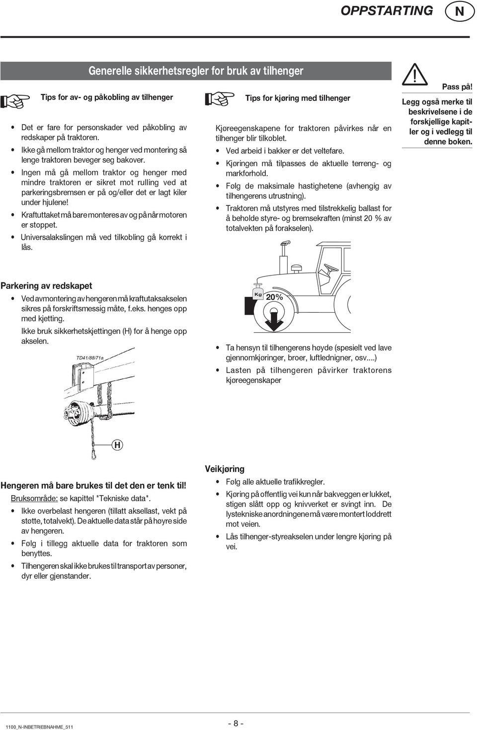 Ingen må gå mellom traktor og henger med mindre traktoren er sikret mot rulling ved at parkeringsbremsen er på og/eller det er lagt kiler under hjulene!