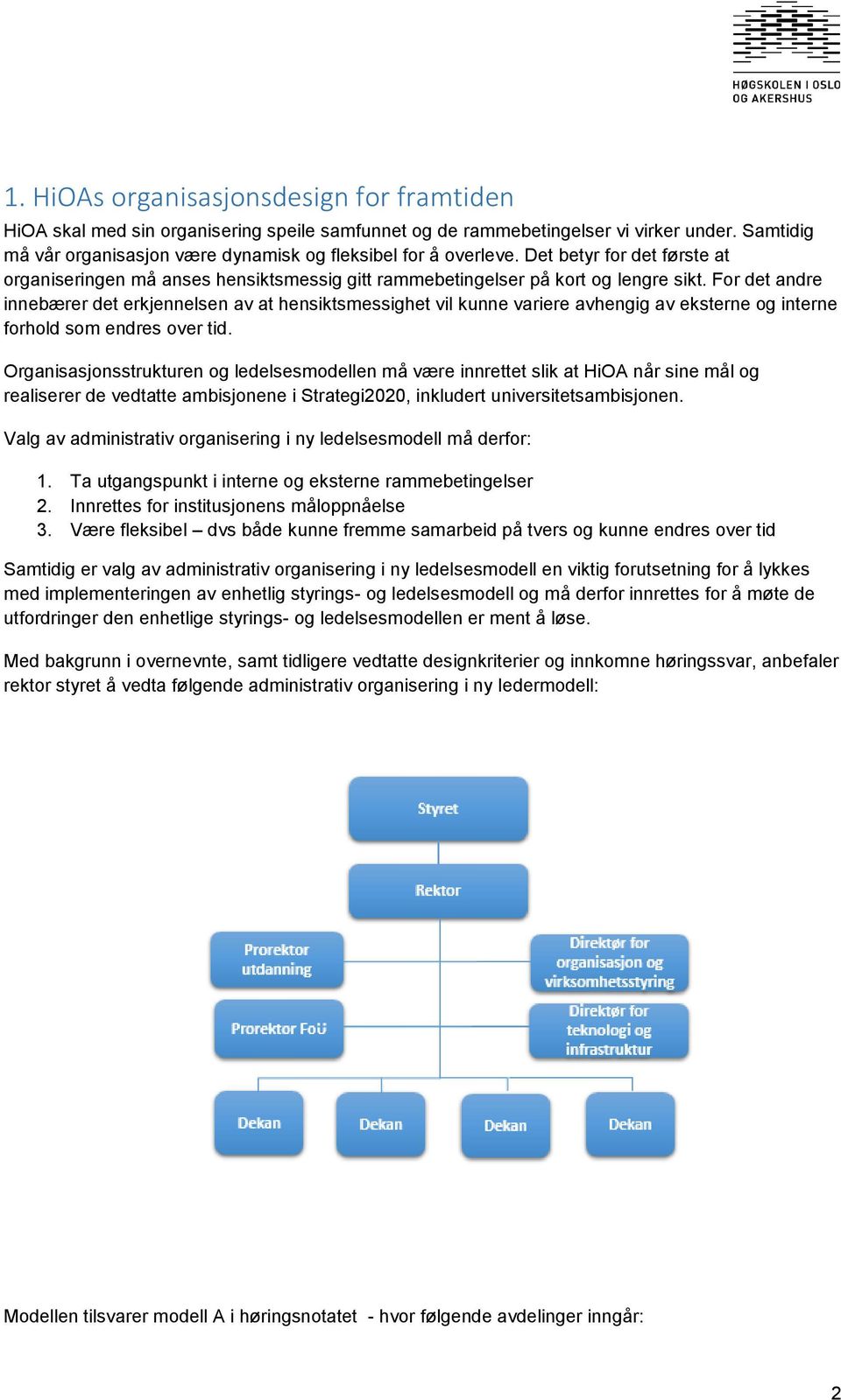 For det andre innebærer det erkjennelsen av at hensiktsmessighet vil kunne variere avhengig av eksterne og interne forhold som endres over tid.