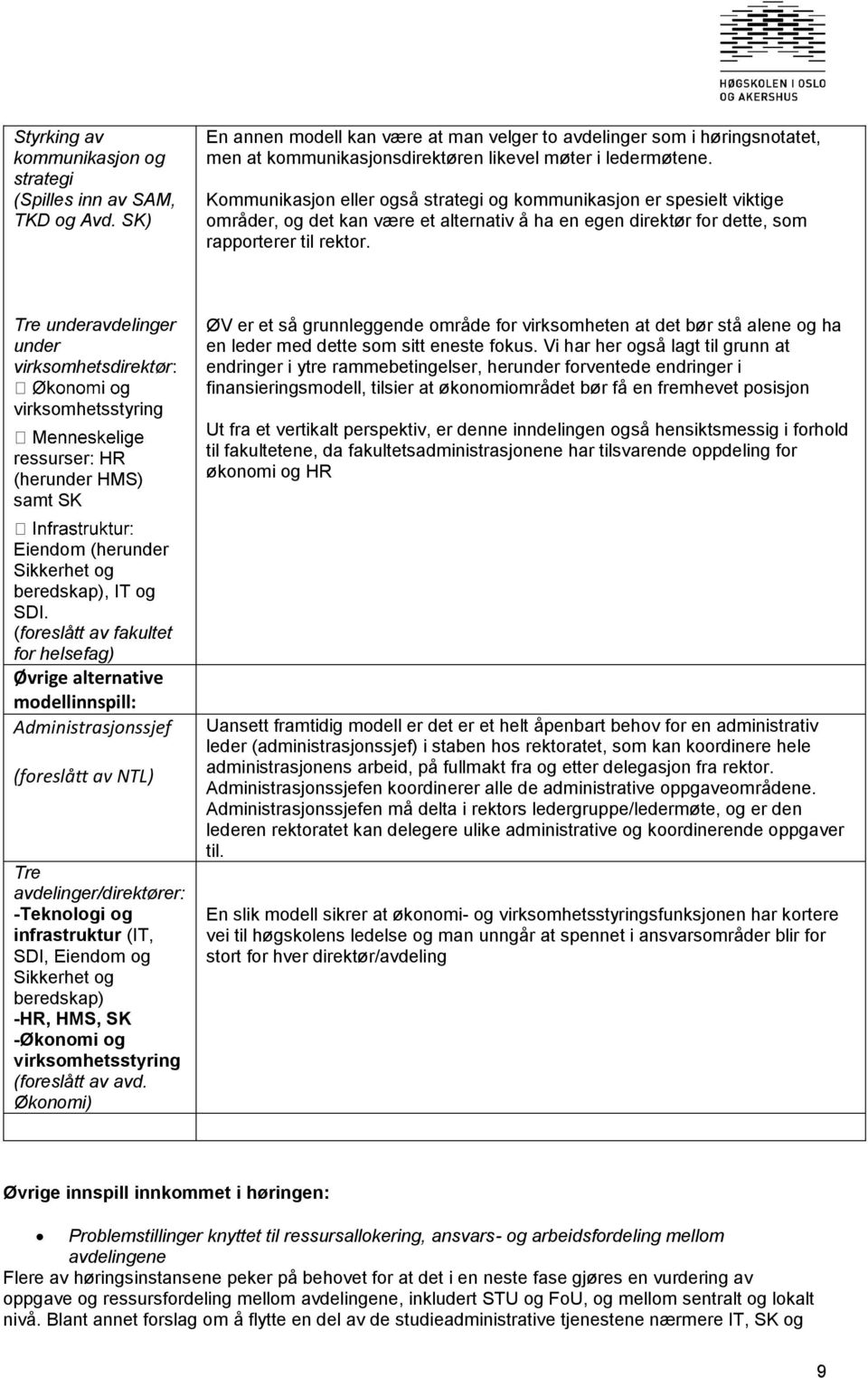 Kommunikasjon eller også strategi og kommunikasjon er spesielt viktige områder, og det kan være et alternativ å ha en egen direktør for dette, som rapporterer til rektor.