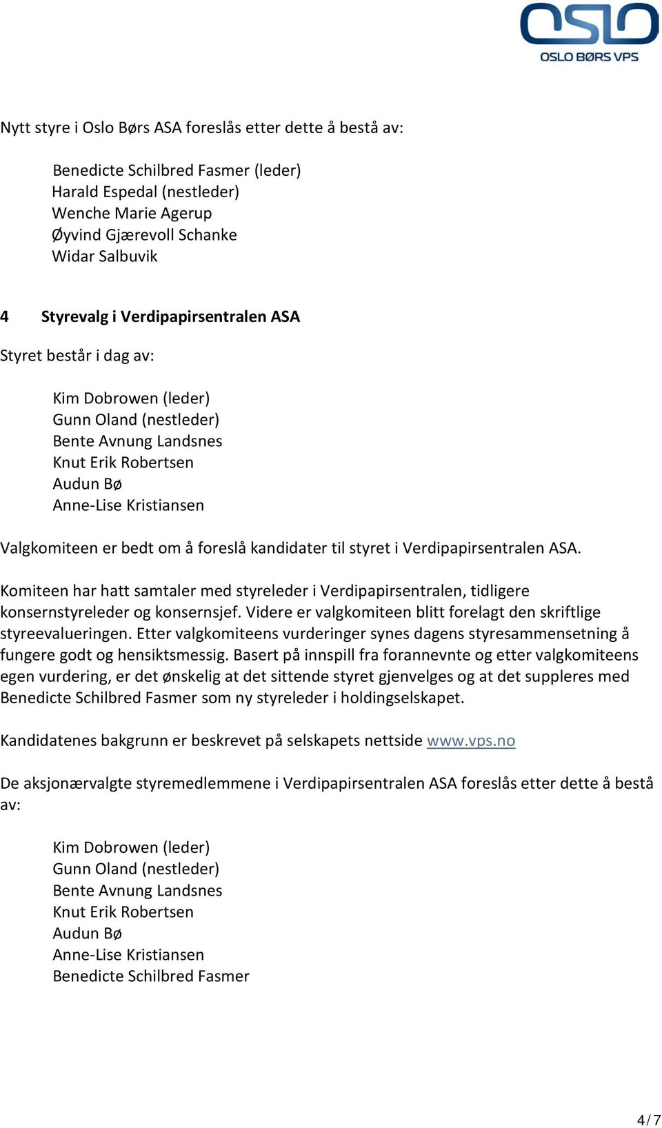 Verdipapirsentralen ASA. Komiteen har hatt samtaler med styreleder i Verdipapirsentralen, tidligere konsernstyreleder og konsernsjef.