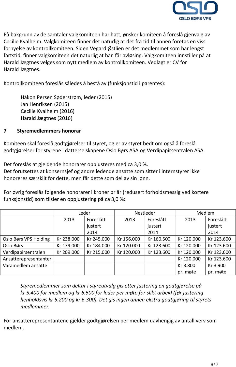 Siden Vegard Østlien er det medlemmet som har lengst fartstid, finner valgkomiteen det naturlig at han får avløsing.