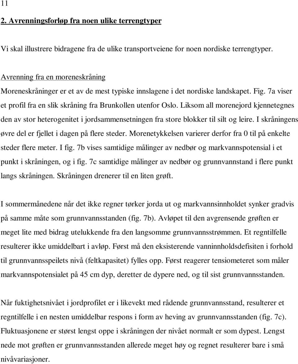 Liksom all morenejord kjennetegnes den av stor heterogenitet i jordsammensetningen fra store blokker til silt og leire. I skråningens øvre del er fjellet i dagen på flere steder.