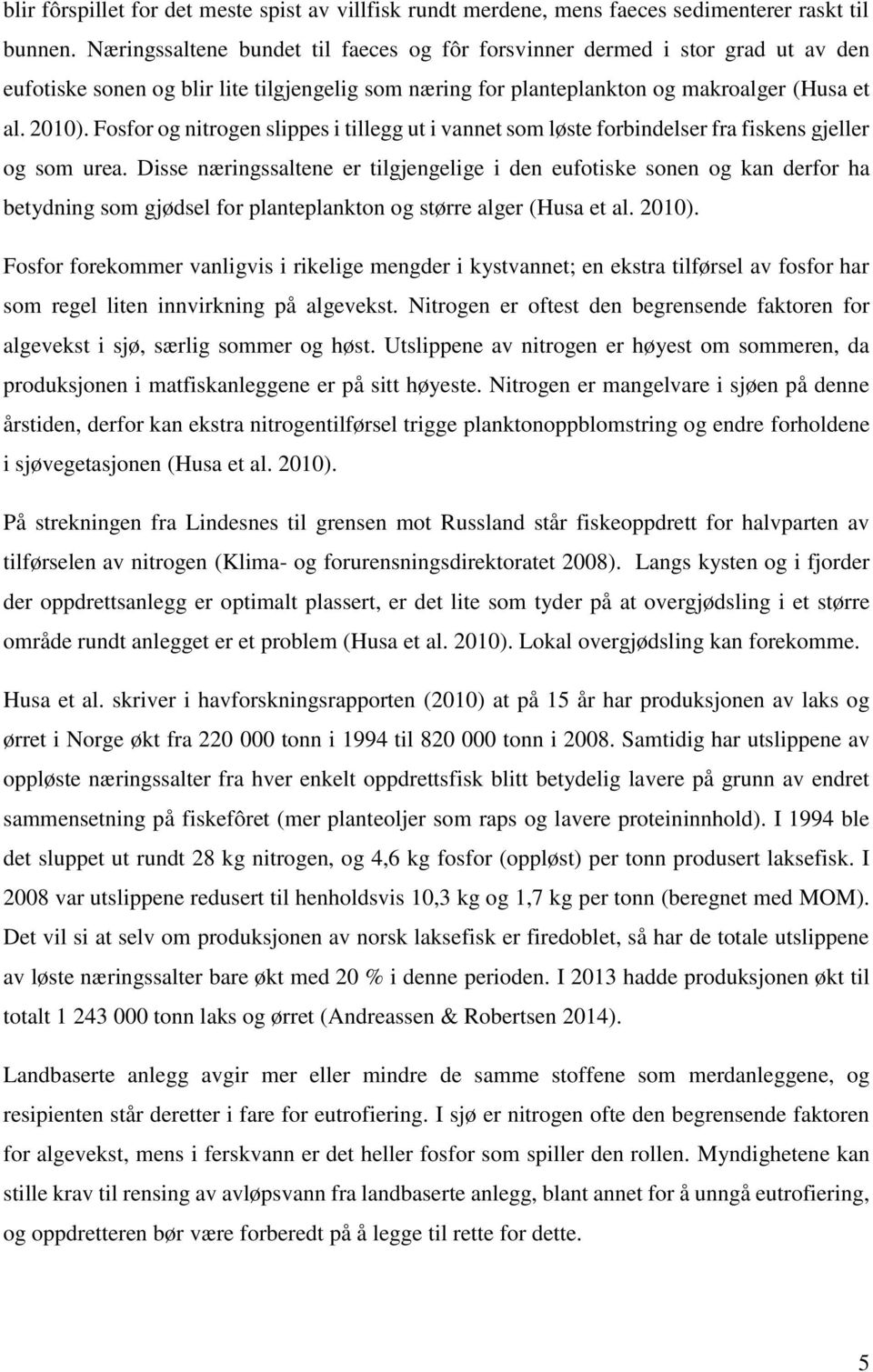 Fosfor og nitrogen slippes i tillegg ut i vannet som løste forbindelser fra fiskens gjeller og som urea.