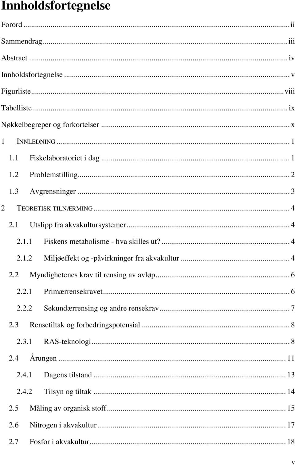 .. 4 2.2 Myndighetenes krav til rensing av avløp... 6 2.2.1 Primærrensekravet... 6 2.2.2 Sekundærrensing og andre rensekrav... 7 2.3 Rensetiltak og forbedringspotensial... 8 2.3.1 RAS-teknologi... 8 2.4 Årungen.