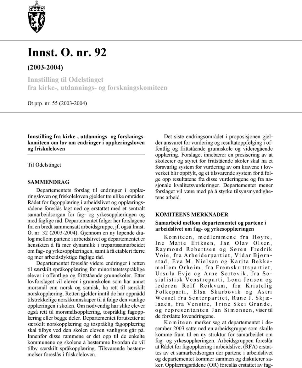 55 (2003-2004) Innstilling fra kirke-, utdannings- og forskningskomiteen om lov om endringer i opplæringsloven og friskoleloven Til Odelstinget SAMMENDRAG Departementets forslag til endringer i