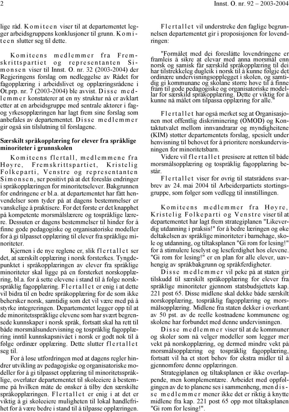 32 (2003-2004) der Regjeringens forslag om nedleggelse av Rådet for fagopplæring i arbeidslivet og opplæringsrådene i Ot.prp. nr. 7 (2003-2004) ble avvist.