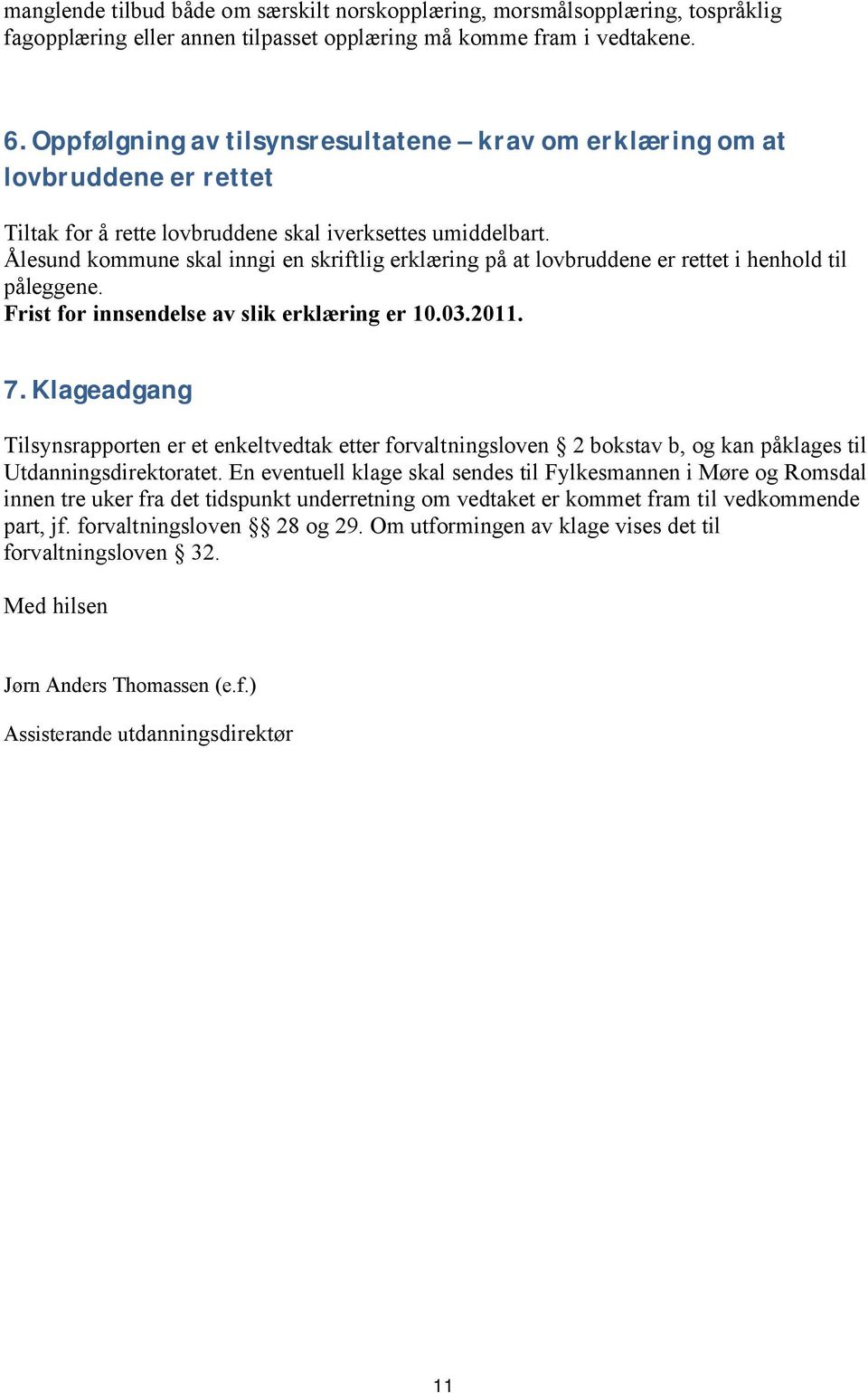 Ålesund kommune skal inngi en skriftlig erklæring på at lovbruddene er rettet i henhold til påleggene. Frist for innsendelse av slik erklæring er 10.03.2011. 7.