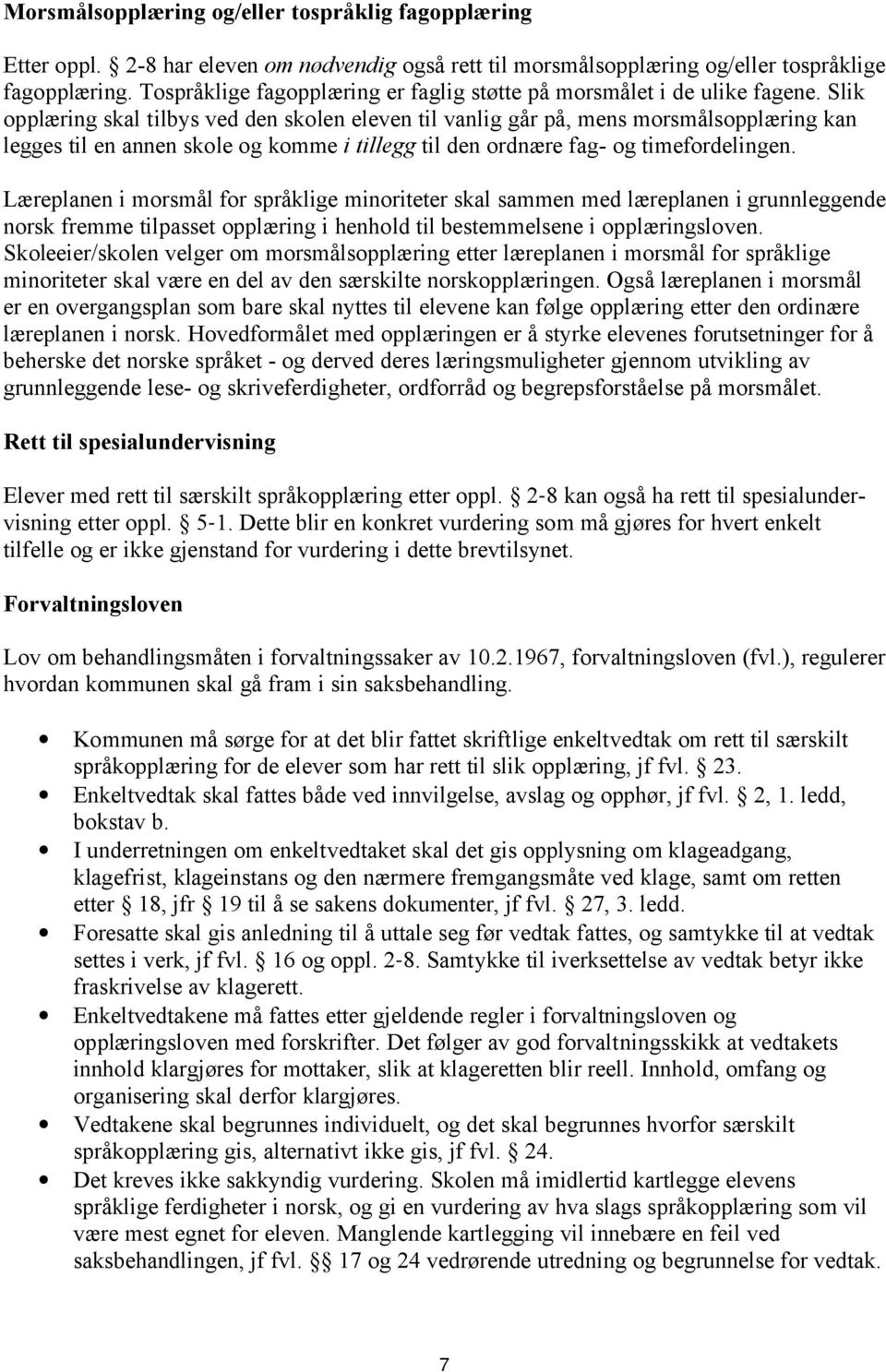 Slik opplæring skal tilbys ved den skolen eleven til vanlig går på, mens morsmålsopplæring kan legges til en annen skole og komme i tillegg til den ordnære fag- og timefordelingen.