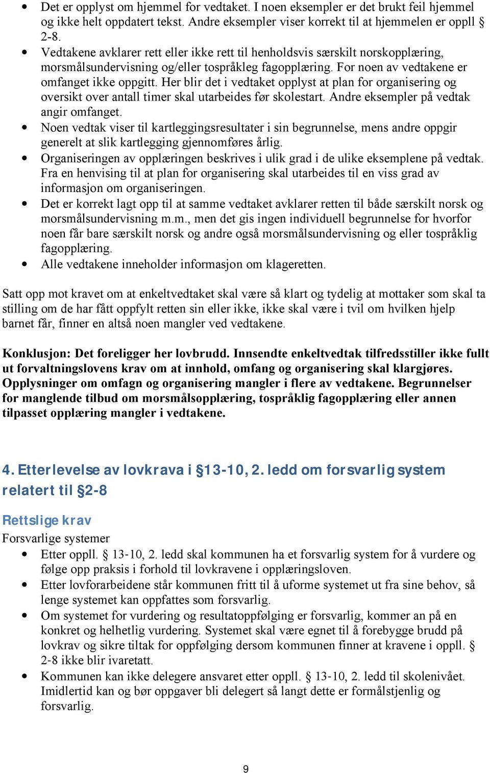 Her blir det i vedtaket opplyst at plan for organisering og oversikt over antall timer skal utarbeides før skolestart. Andre eksempler på vedtak angir omfanget.