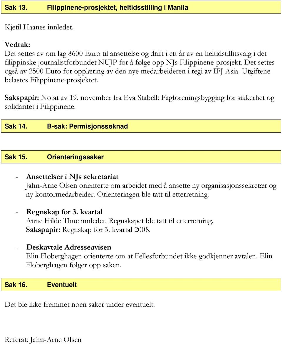 Det settes også av 2500 Euro for opplæring av den nye medarbeideren i regi av IFJ Asia. Utgiftene belastes Filippinene-prosjektet. Sakspapir: Notat av 19.