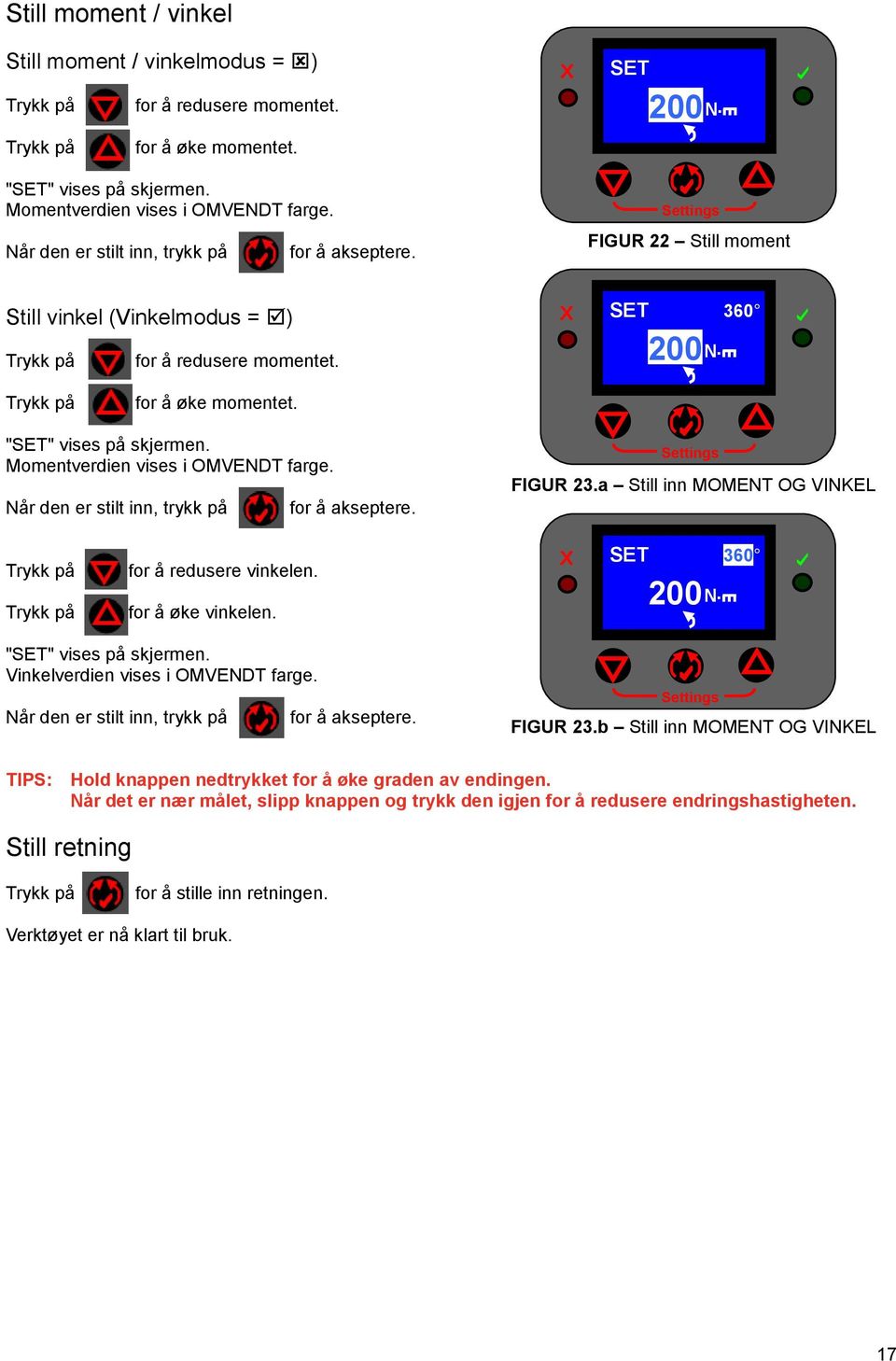 Trykk på for å øke momentet. "SET" vises på skjermen. Momentverdien vises i OMVENDT farge. Når den er stilt inn, trykk på for å akseptere. Settings FIGUR 23.