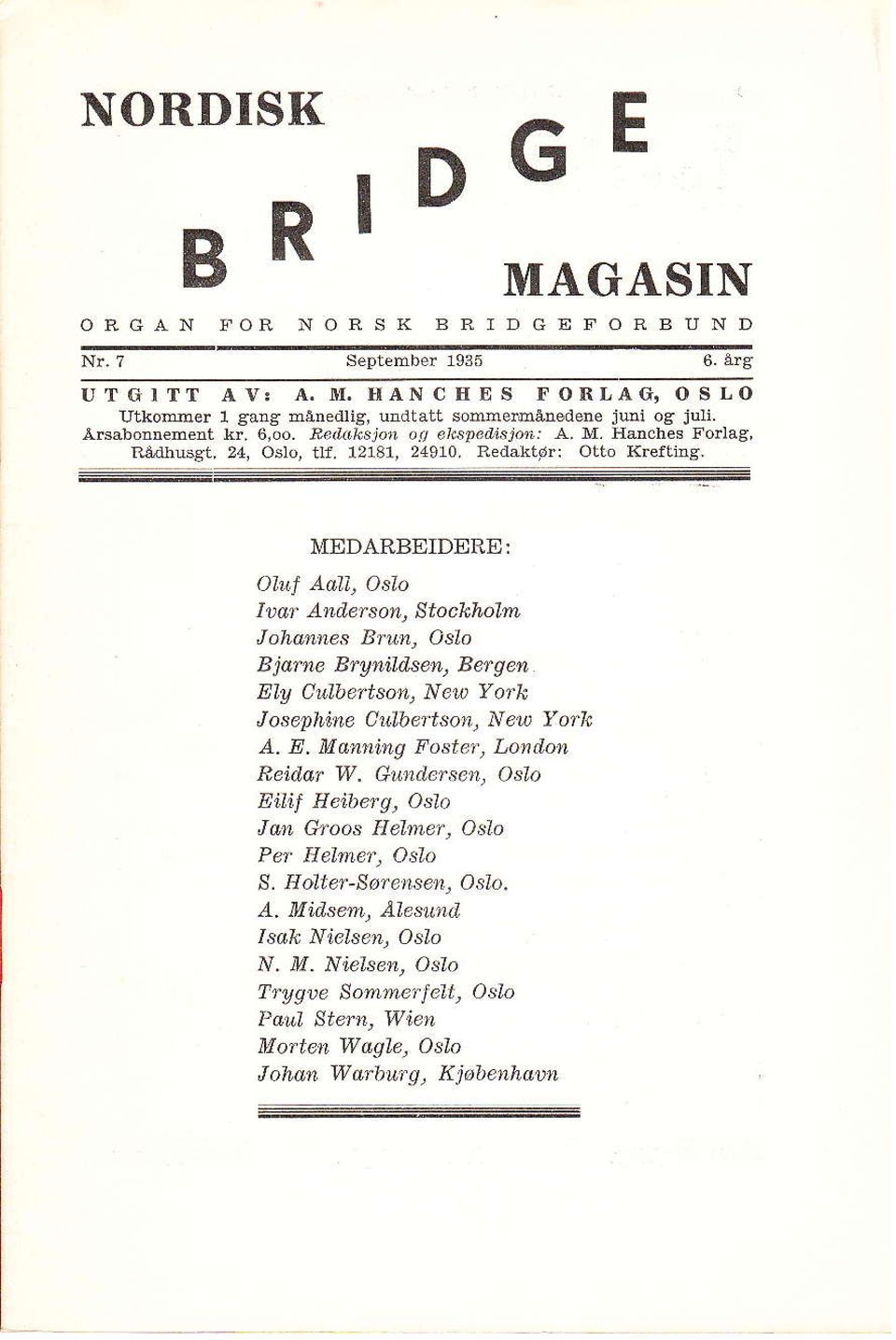 -: MEDARBEIDERE : OlLq Aali, OsIo I 1)ar Ande rcon, Btockkoltn Johdnnes Brun, AsIo B j dme Bryn ildsen, Ber g en EIA Culbertso\ Nen York Joseph,ine Culbertsotl, Neia YorlN A. E. Munning Foster, LctndoL Reid@r W.