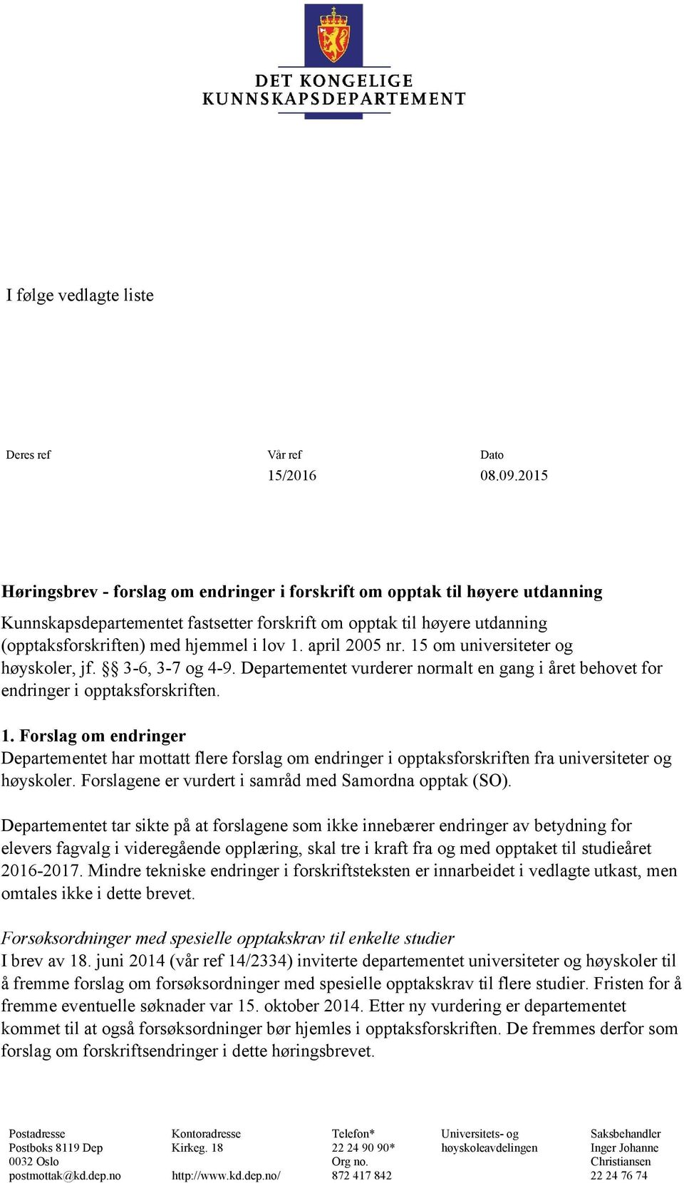 april 2005 nr. 15 om universiteter og høyskoler, jf. 3-6, 3-7 og 4-9. Departementet vurderer normalt en gang i året behovet for endringer i opptaksforskriften. 1. Forslag om endringer Departementet har mottatt flere forslag om endringer i opptaksforskriften fra universiteter og høyskoler.