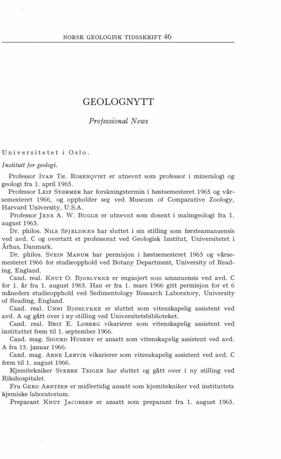 BuGGE er utnevnt som dosent i malmgeologi fra l. august 1965. Dr. philos. NILS SPJELDNÆS har sluttet i sin stilling som førsteamanuensis ved avd.