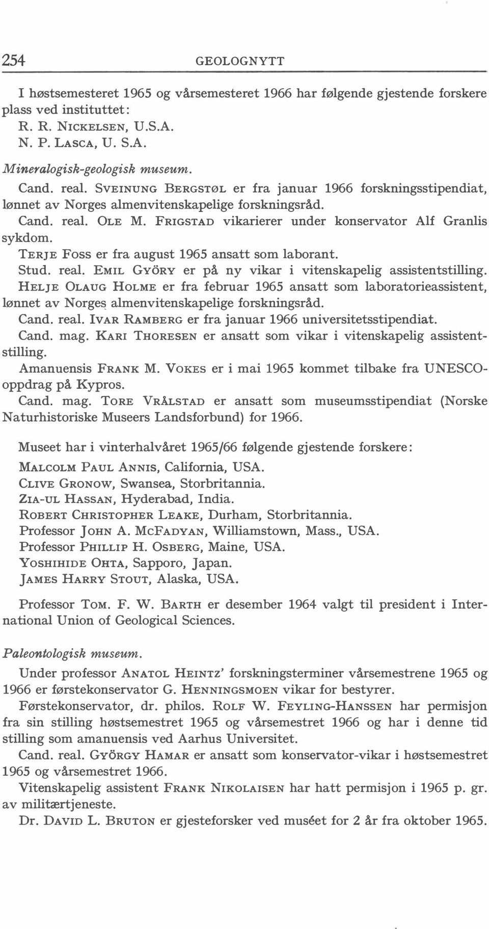 TERJE Foss er fra august 1965 ansatt som laborant. Stud. real. EMIL GvoRY er på ny vikar i vitenskapelig assistentstilling.