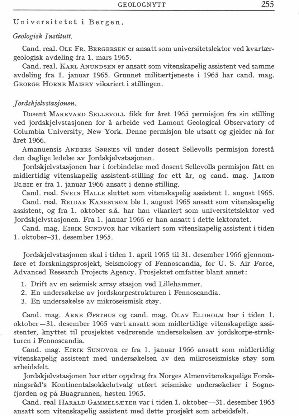 Dosent MARKVARD SELLEVOLL fikk for året 1965 permisjon fra sin stilling ved jordskjelvstasjonen for å arbeide ved Lamont Geological Observatory of Columbia University, New York.