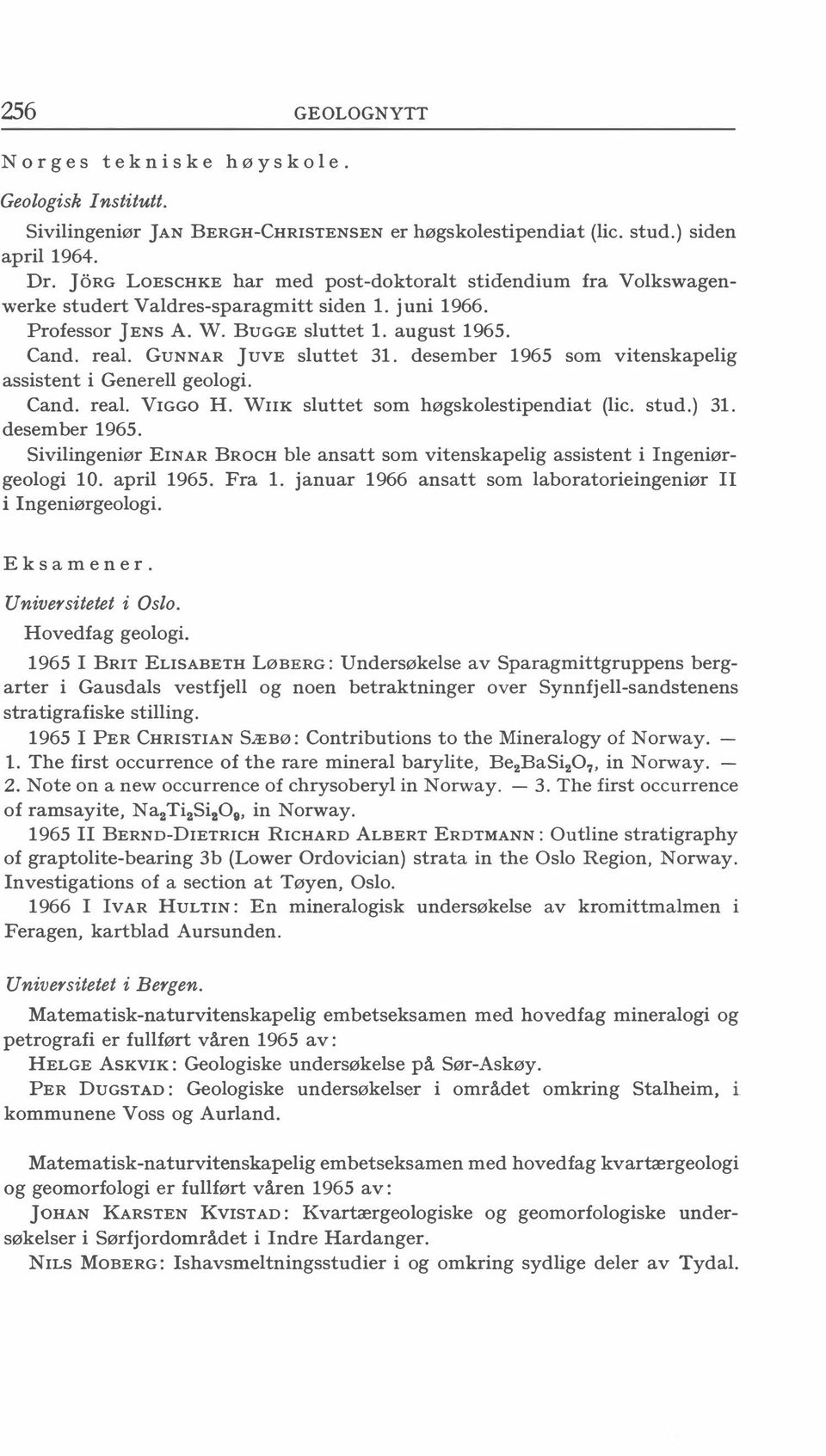 GuNNAR JuvE sluttet 31. desember 1965 som vitenskapelig assistent i Generell geologi. Cand. real. VIGGO H. WIIK sluttet som høgskolestipendiat (lic. stud.) 31. desember 1965. Sivilingeniør EINAR BROCH ble ansatt som vitenskapelig assistent i Ingeniørgeologi 10.