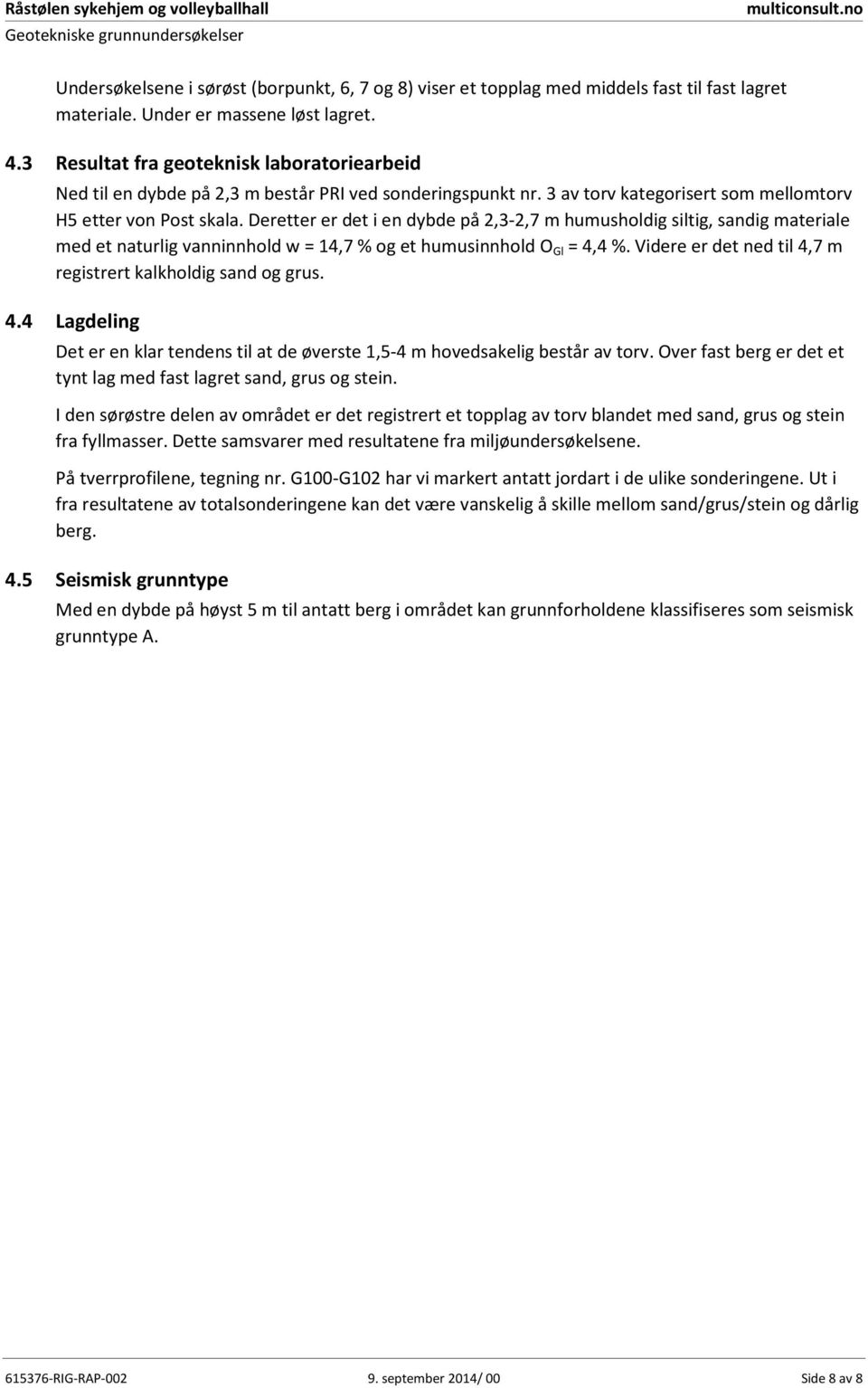 Deretter er det i en dybde på 2,3-2,7 m humusholdig siltig, sandig materiale med et naturlig vanninnhold w = 14,7 % og et humusinnhold O Gl = 4,4 %.