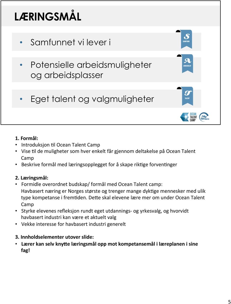 Læringsmål: Formidle overordnet budskap/ formål med Ocean Talent camp: Havbasert næring er Norges største og trenger mange dyk-ge mennesker med ulik type kompetanse i frem-den.