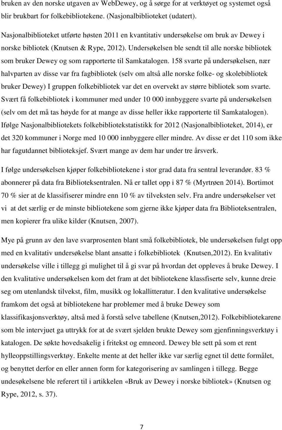 Undersøkelsen ble sendt til alle norske bibliotek som bruker Dewey og som rapporterte til Samkatalogen.