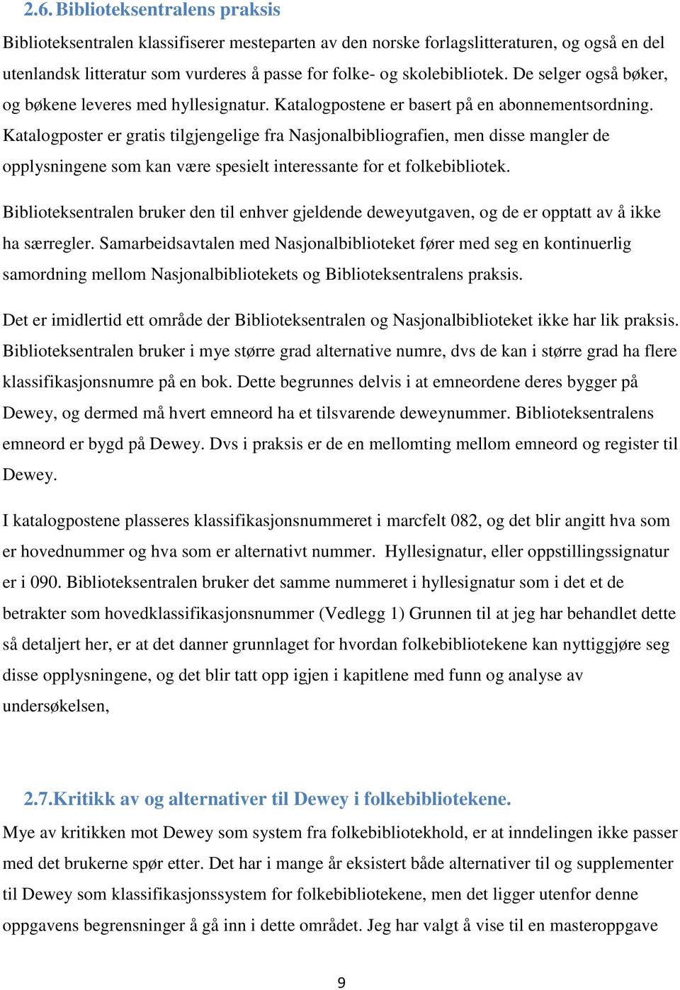 Katalogposter er gratis tilgjengelige fra Nasjonalbibliografien, men disse mangler de opplysningene som kan være spesielt interessante for et folkebibliotek.