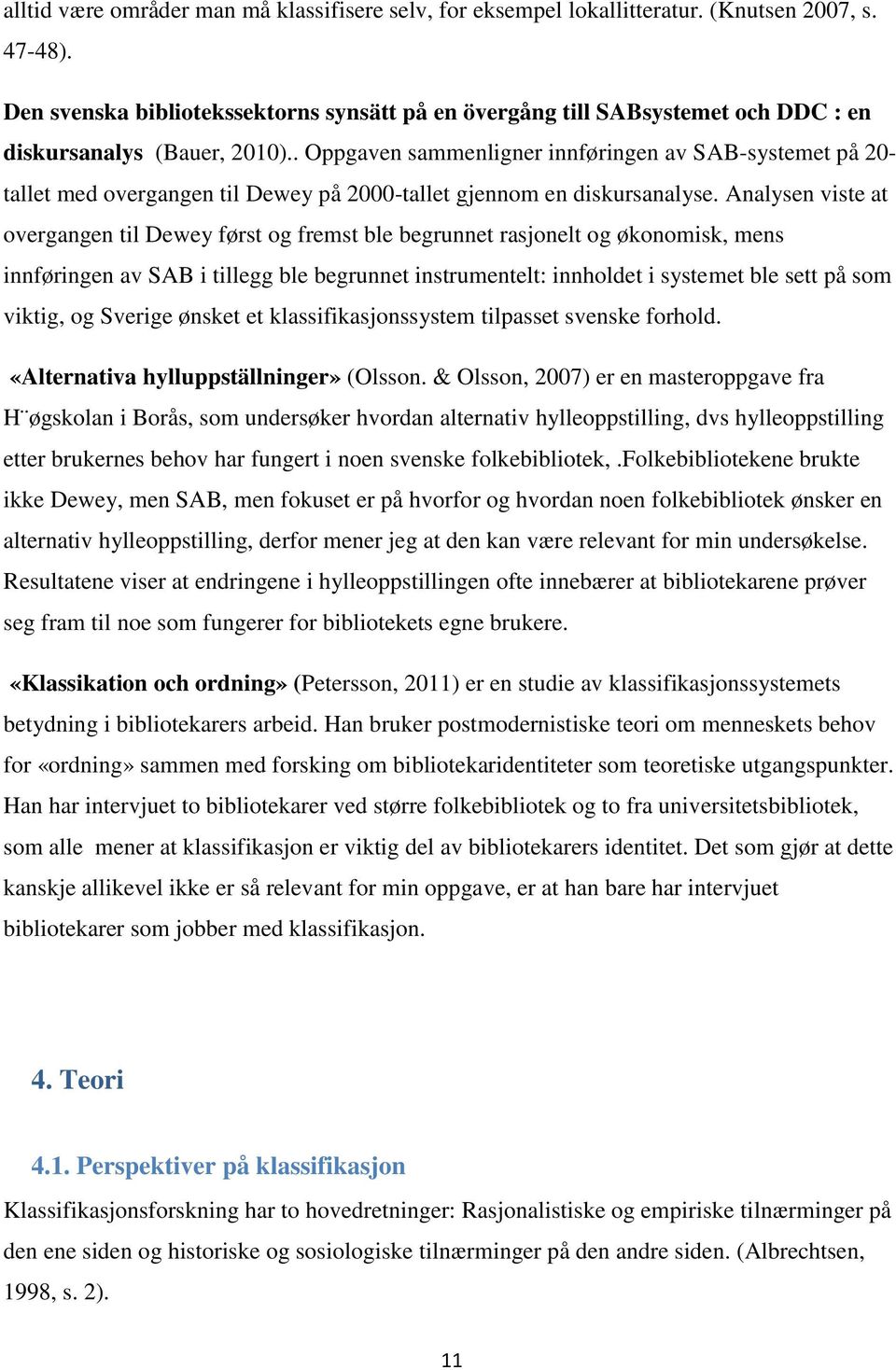 . Oppgaven sammenligner innføringen av SAB-systemet på 20- tallet med overgangen til Dewey på 2000-tallet gjennom en diskursanalyse.