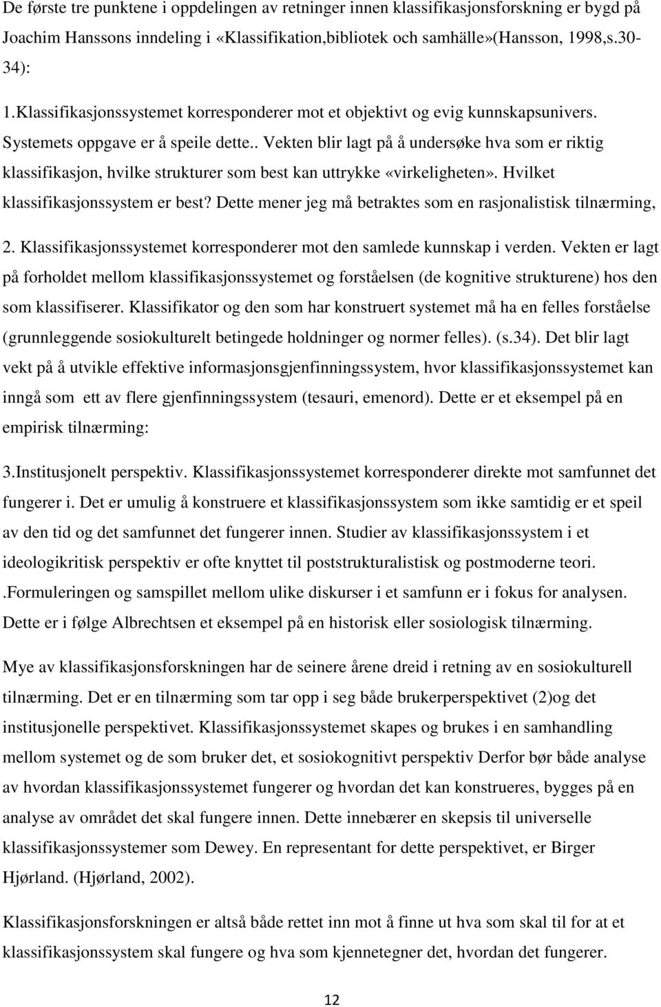 . Vekten blir lagt på å undersøke hva som er riktig klassifikasjon, hvilke strukturer som best kan uttrykke «virkeligheten». Hvilket klassifikasjonssystem er best?