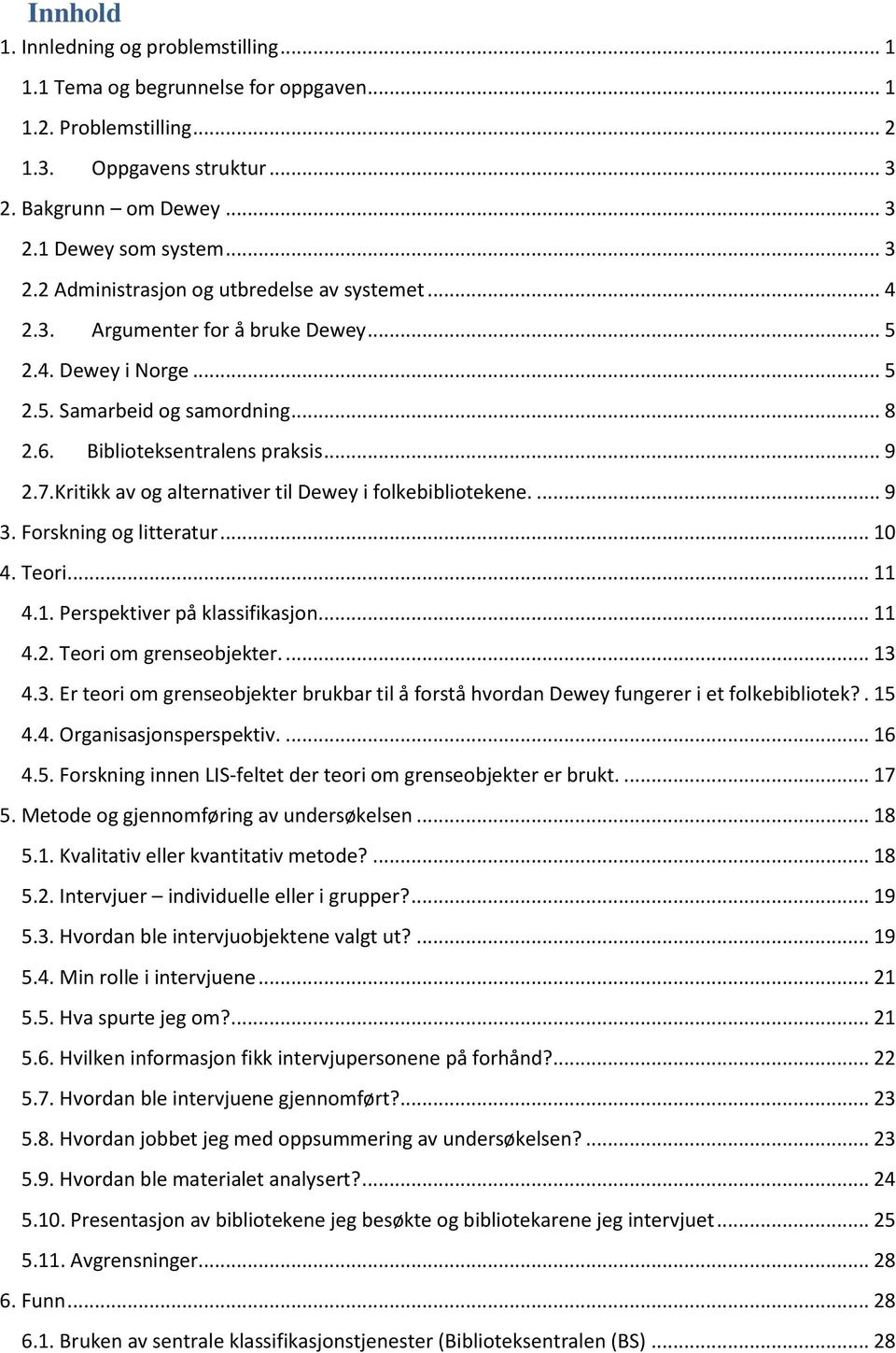 Kritikk av og alternativer til Dewey i folkebibliotekene.... 9 3. Forskning og litteratur... 10 4. Teori... 11 4.1. Perspektiver på klassifikasjon... 11 4.2. Teori om grenseobjekter.... 13 4.3. Er teori om grenseobjekter brukbar til å forstå hvordan Dewey fungerer i et folkebibliotek?