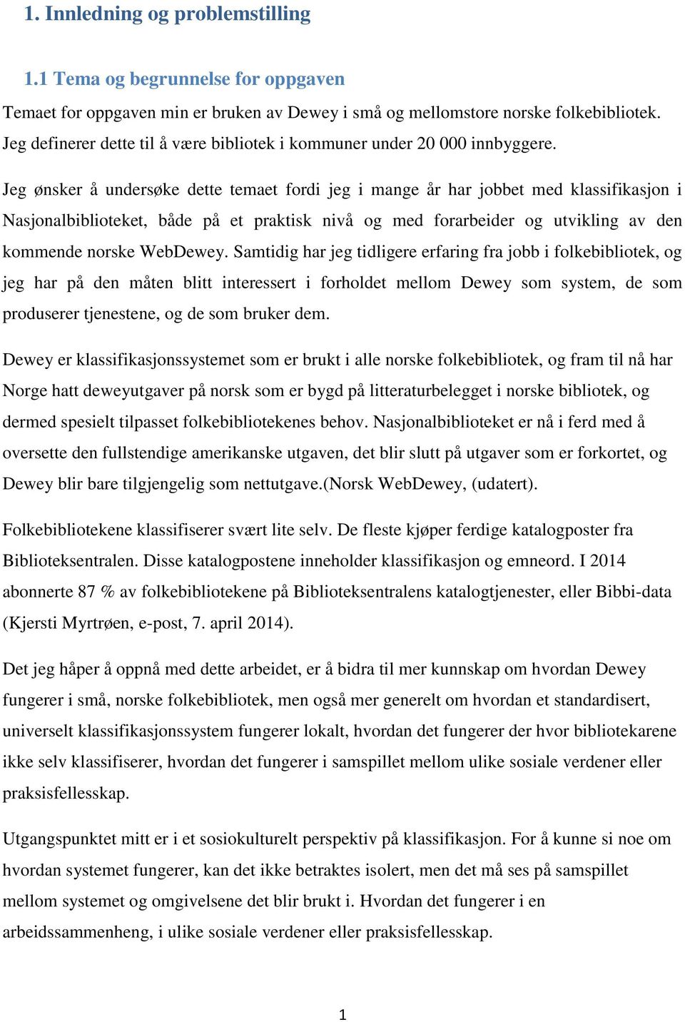 Jeg ønsker å undersøke dette temaet fordi jeg i mange år har jobbet med klassifikasjon i Nasjonalbiblioteket, både på et praktisk nivå og med forarbeider og utvikling av den kommende norske WebDewey.