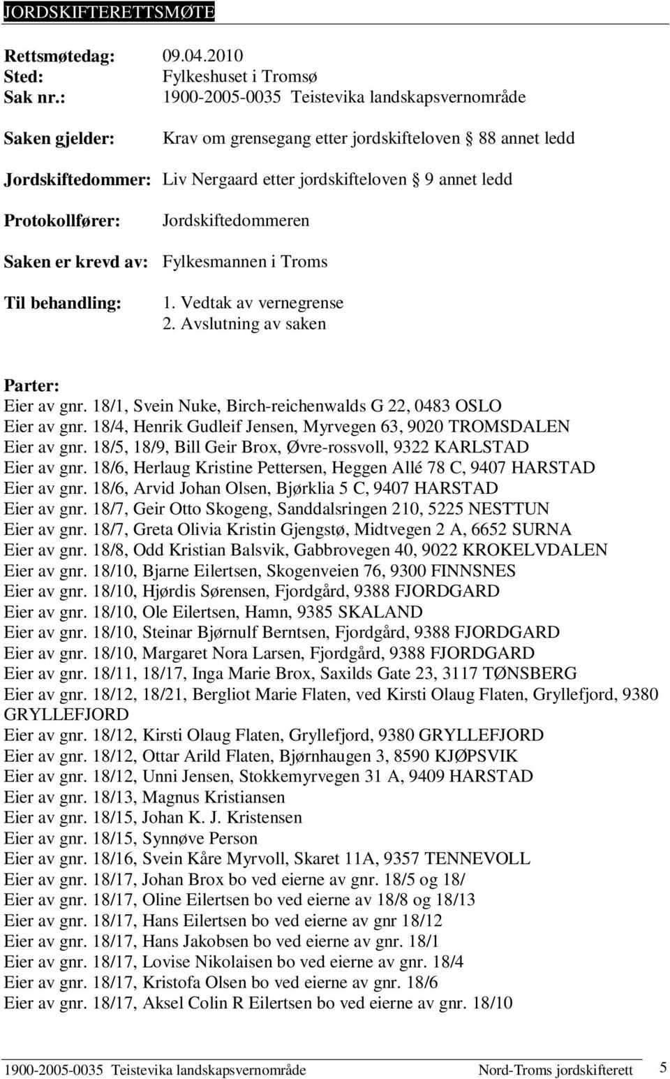 Jordskiftedommeren Saken er krevd av: Fylkesmannen i Troms Til behandling: 1. Vedtak av vernegrense 2. Avslutning av saken Parter: Eier av gnr.