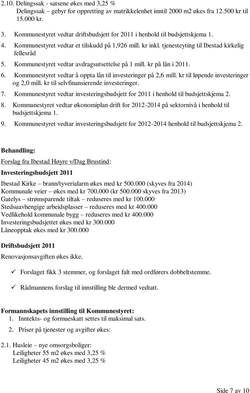 Kommunestyret vedtar å oppta lån til investeringer på 2,6 mill. kr til løpende investeringer og 2,0 mill. kr til selvfinansierende investeringer. 7.