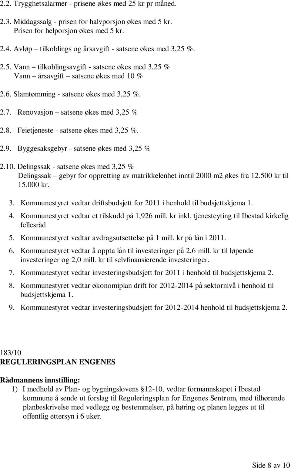 Renovasjon satsene økes med 3,25 % 2.8. Feietjeneste - satsene økes med 3,25 %. 2.9. Byggesaksgebyr - satsene økes med 3,25 % 2.10.