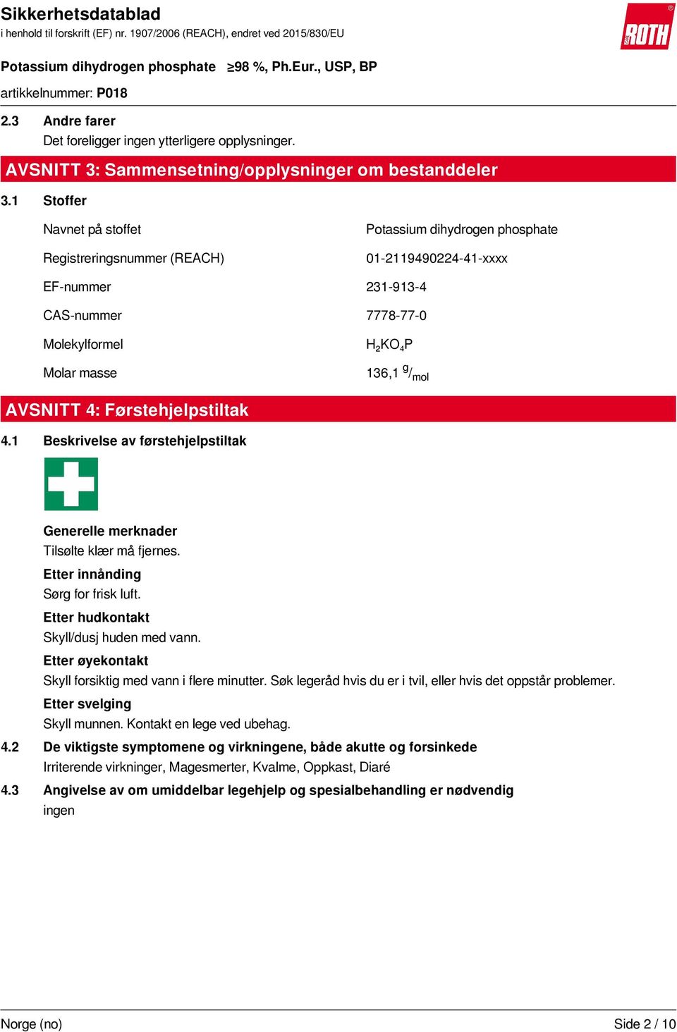 AVSNITT 4: Førstehjelpstiltak 4.1 Beskrivelse av førstehjelpstiltak Generelle merknader Tilsølte klær må fjernes. Etter innånding Sørg for frisk luft. Etter hudkontakt Skyll/dusj huden med vann.