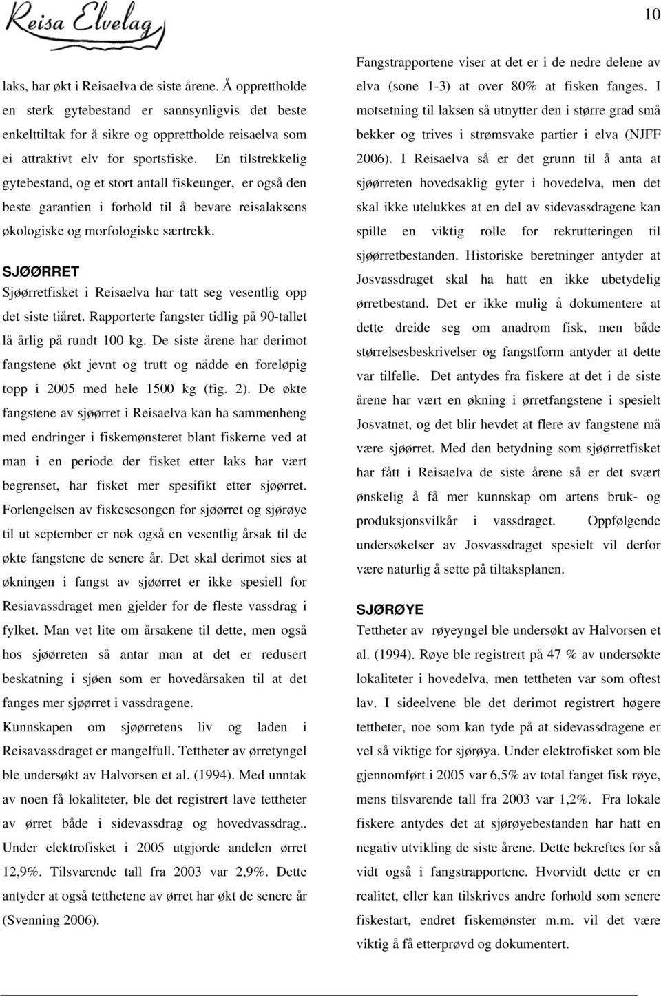 SJØØRRET Sjøørretfisket i Reisaelva har tatt seg vesentlig opp det siste tiåret. Rapporterte fangster tidlig på 90-tallet lå årlig på rundt 100 kg.