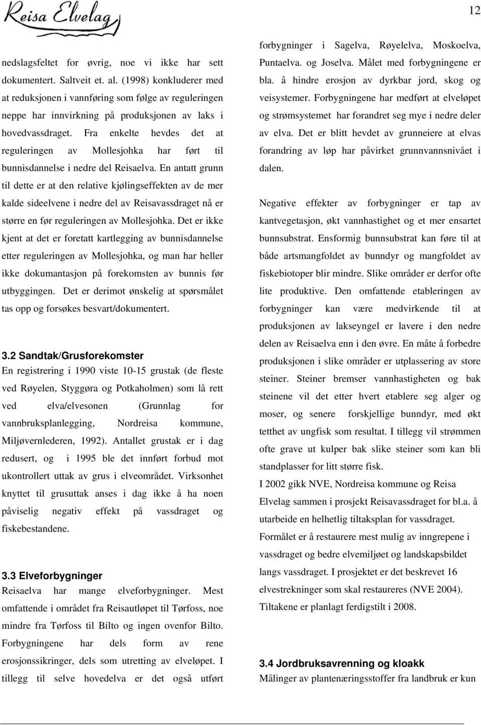 Fra enkelte hevdes det at reguleringen av Mollesjohka har ført til bunnisdannelse i nedre del Reisaelva.