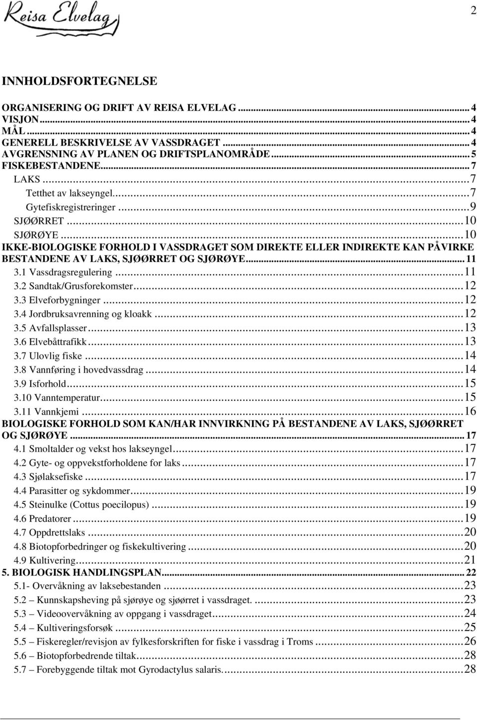 .. 11 3.1 Vassdragsregulering...11 3.2 Sandtak/Grusforekomster...12 3.3 Elveforbygninger...12 3.4 Jordbruksavrenning og kloakk...12 3.5 Avfallsplasser...13 3.6 Elvebåttrafikk...13 3.7 Ulovlig fiske.