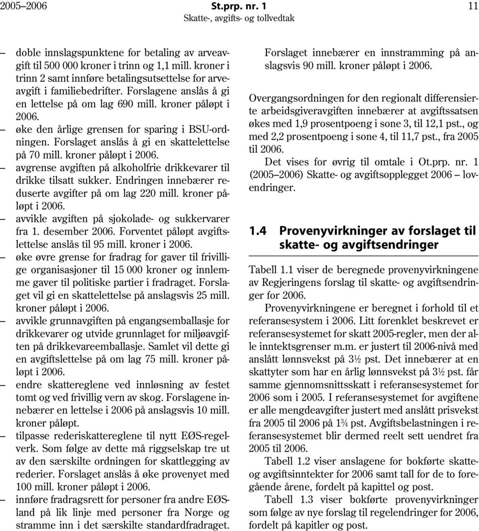 kroner påløpt i 2006. avgrense avgiften på alkoholfrie drikkevarer til drikke tilsatt sukker. Endringen innebærer reduserte avgifter på om lag 220 mill. kroner påløpt i 2006.