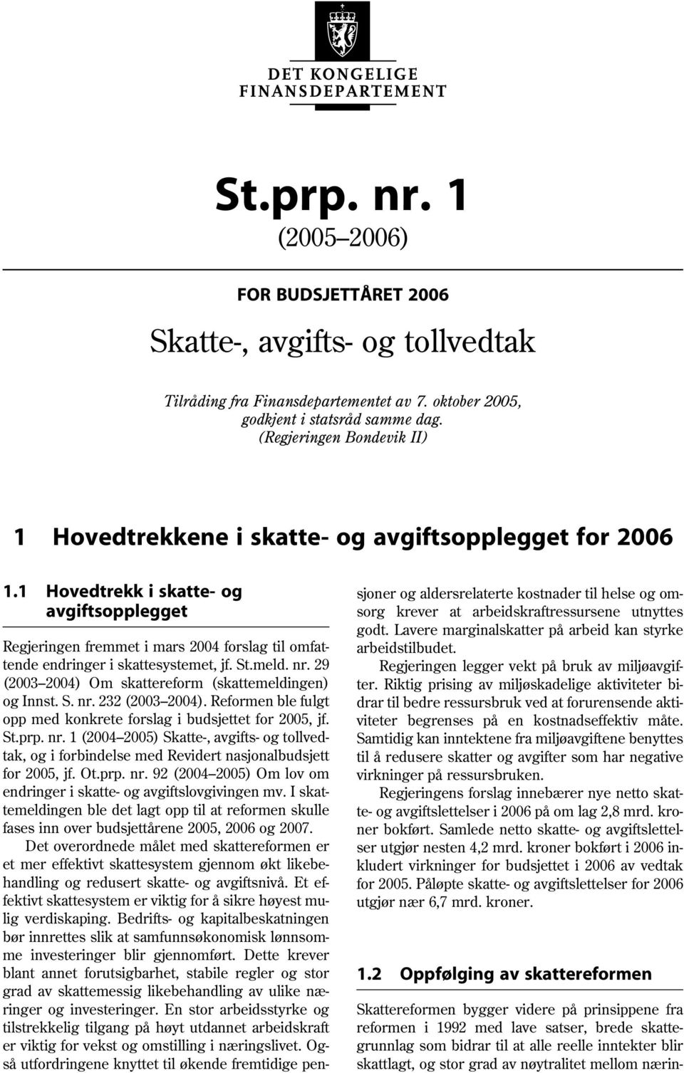 1 Hovedtrekk i skatte- og avgiftsopplegget Regjeringen fremmet i mars 2004 forslag til omfattende endringer i skattesystemet, jf. St.meld. nr. 29 (20032004) Om skattereform (skattemeldingen) og Innst.