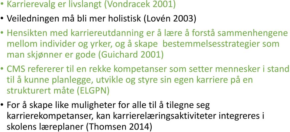 rekke kompetanser som setter mennesker i stand til å kunne planlegge, utvikle og styre sin egen karriere på en strukturert måte (ELGPN) For å