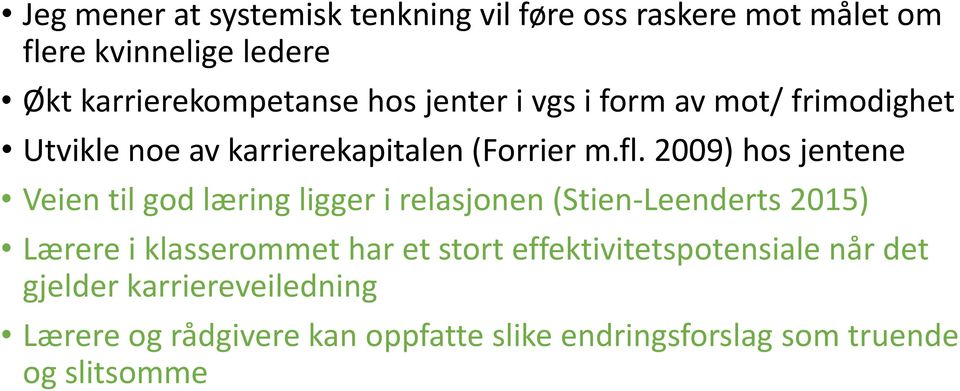 2009) hos jentene Veien til god læring ligger i relasjonen (Stien-Leenderts 2015) Lærere i klasserommet har et