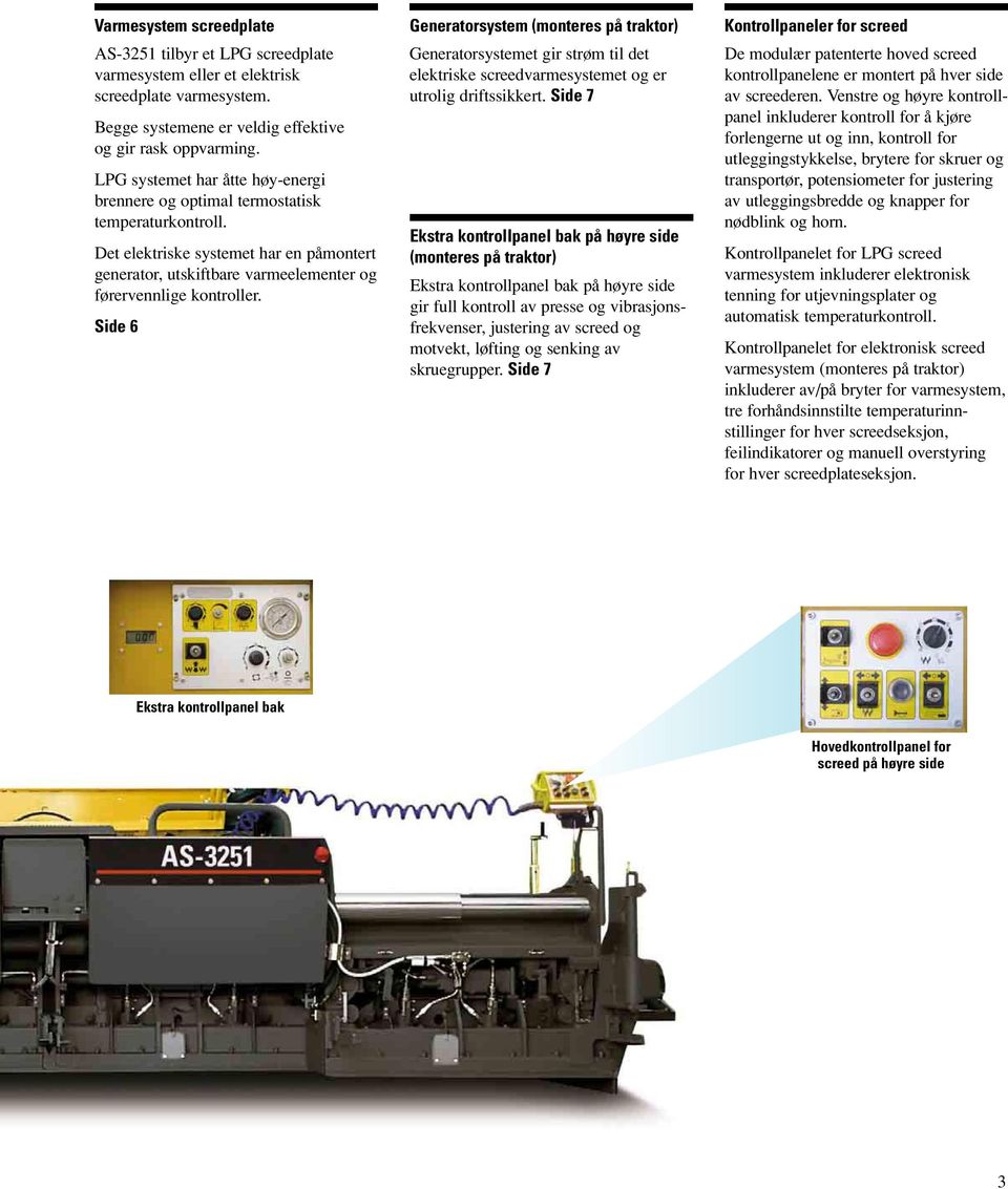 Side 6 Generatorsystem (monteres på traktor) Generatorsystemet gir strøm til det elektriske screedvarmesystemet og er utrolig driftssikkert.